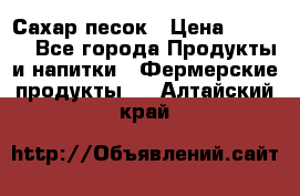 Сахар песок › Цена ­ 34-50 - Все города Продукты и напитки » Фермерские продукты   . Алтайский край